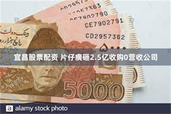 宜昌股票配资 片仔癀砸2.5亿收购0营收公司