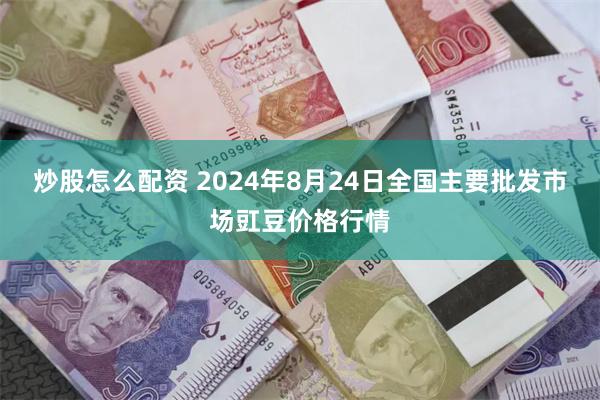 炒股怎么配资 2024年8月24日全国主要批发市场豇豆价格行情